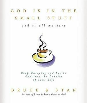 God Is in the Small Stuff... And It All Matters by Bruce Bickel