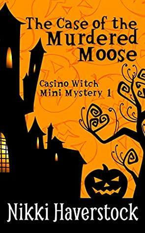 The Case of the Murdered Moose: Casino Witch Mini Mystery 1 by Nikki Haverstock