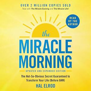 The Miracle Morning (Updated and Expanded Edition): The Not-So-Obvious Secret Guaranteed to Transform Your Life (Before 8AM) (Miracle Morning Book Series) by Hal Elrod