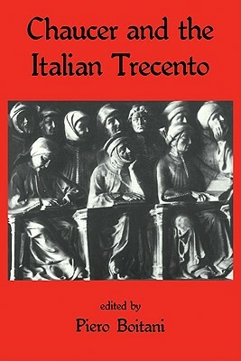 Chaucer and the Italian Trecento by Piero Boitani