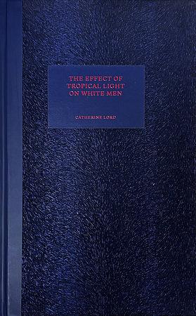 The Effect of Tropical Light on White Men by Catherine Lord
