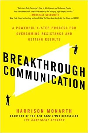 Breakthrough Communication: A Powerful 4-Step Process for Overcoming Resistance and Getting Results by Harrison Monarth