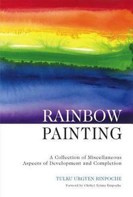 Rainbow Painting: A Collection of Miscellaneous Aspects of Development and Completion by Tulku Urgyen