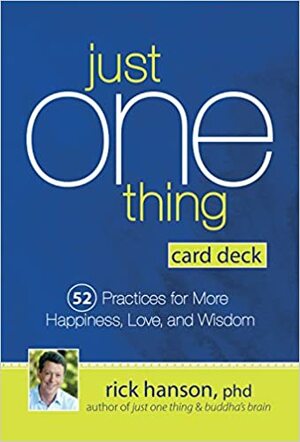 Just One Thing Card Deck: 52 Practices for More Happiness, Love and Wisdom by Rick Hanson