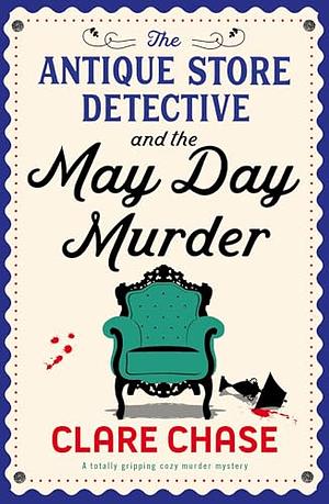 The Antique Store Detective and the May Day Murder: A totally gripping cozy murder mystery by Clare Chase