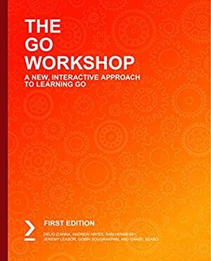 The Go Workshop: A New, Interactive Approach to Learning Go by Andrew Hayes, Sam Hennessy, Jeremy Leasor, Delio D'Anna, Gobin Sougrakpam, Daniel Szabo