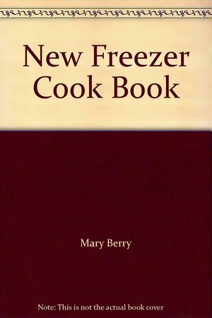 Mary Berry's New Freezer Cookbook by Mary Berry