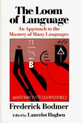 The Loom of Language: An Approach to the Mastery of Many Languages by Frederick Bodmer