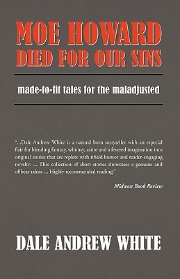 Moe Howard Died for Our Sins by Dale Andrew White, Andrew White Dale Andrew White
