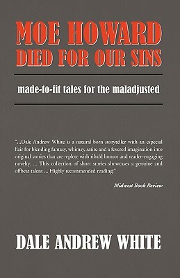 Moe Howard Died for Our Sins by Andrew White Dale Andrew White, Dale Andrew White