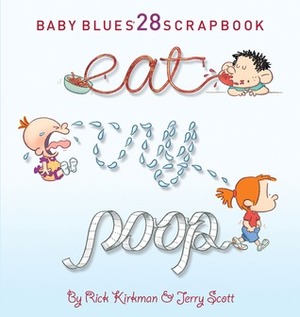 Eat, Cry, Poop: Baby Blues Scrapbook #28 by Rick Kirkman, Jerry Scott