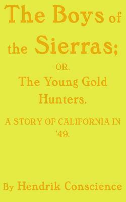 The Boys of the Sierras: The Young Gold Hunters. A STORY OF CALIFORNIA IN '49. by Hendrik Conscience