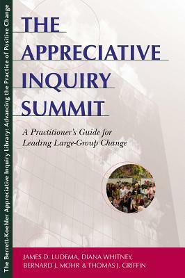 The Appreciative Inquiry Summit: A Practitioner's Guide for Leading Large-Group Change by Diana Whitney, James D. Ludema, Bernard J. Mohr