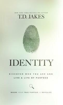 Identity: Discover Who You Are and Live a Life of Purpose by T.D. Jakes