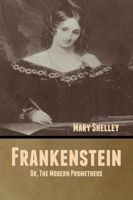 Frankenstein; Or, The Modern Prometheus by Mary Shelley