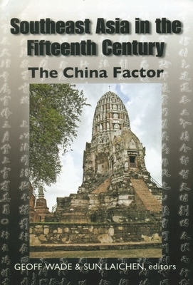 Southeast Asia in the Fifteenth Century: The China Factor by Geoff Wade