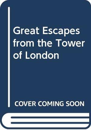Great Escapes from the Tower of London by Geoffrey Abbott, Shelagh Abbott