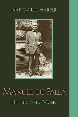 Manuel de Falla: His Life and Music by Nancy Lee Harper