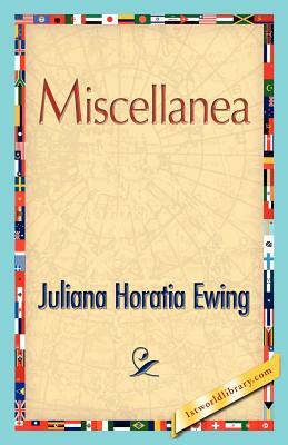Miscellanea by Juliana Horatia Ewing, Horatia Ewing Juliana Horatia Ewing
