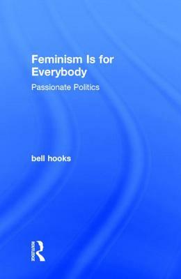 Feminism Is for Everybody: Passionate Politics by bell hooks
