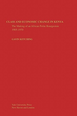 Class and Economic Change in Kenya: The Making of an African Petite-Bourgeoisie by Gavin Kitching