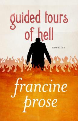 Guided Tours of Hell: Novellas by Francine Prose