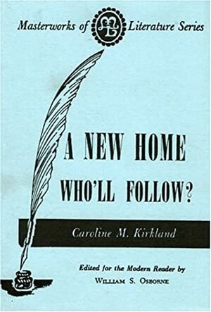 A New Home - Who Will Follow? by William S. Osborne, Caroline Kirkland