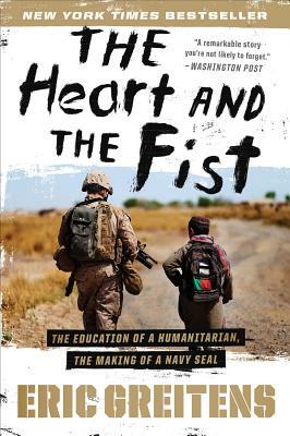 The Heart and the Fist: The Education of a Humanitarian, the Making of a Navy Seal by Eric Greitens
