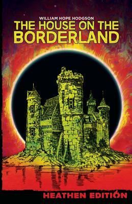 The House on the Borderland (Heathen Edition) by William Hope Hodgson