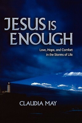 Jesus Is Enough: Love, Hope, and Comfort in the Storms of Life by Claudia May