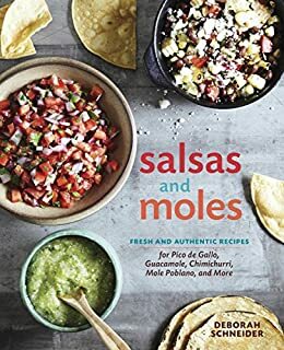 Salsas and Moles: Fresh and Authentic Recipes for Pico de Gallo, Mole Poblano, Chimichurri, Guacamole, and More by Deborah Schneider