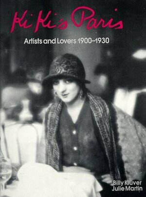 Kiki's Paris: Artists and Lovers 1900-1930 by Billy Kluver, Julie Martin
