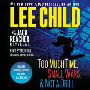 Three More Jack Reacher Novellas: Too Much Time, Small Wars, Not a Drill and Bonus Jack Reacher Stories by Lee Child