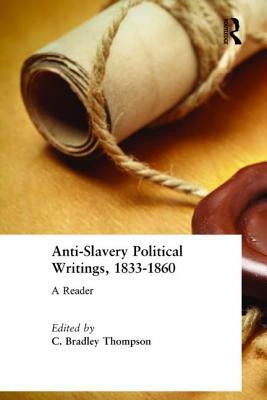 Anti-Slavery Political Writings, 1833-1860: A Reader by C. Bradley Thompson