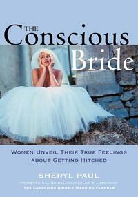 The Conscious Bride: Women Unveil Their True Feelings about Getting Hitched (Women Talk About) by Sheryl Paul, Sheryl Nissinen