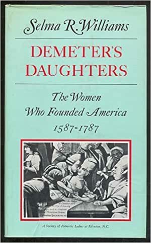 Demeter's Daughters: The Women Who Founded America, 1587-1787 by Selma R. Williams