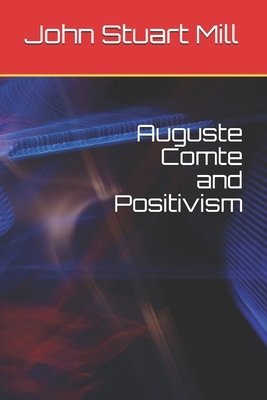 Auguste Comte and Positivism by John Stuart Mill