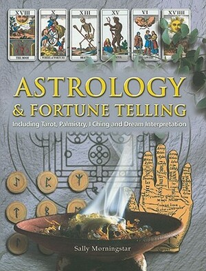 Astrology & Fortune Telling: Including Tarot, Palmistry, I Ching and Dream Interpretation by Sally Morningstar