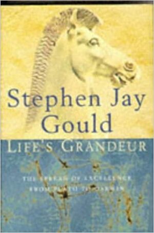 Life's Grandeur: The Spread of Excellence from Plato to Darwin by Stephen Jay Gould