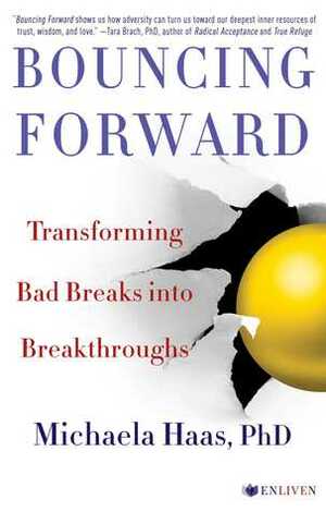 Bouncing Forward: Transforming Bad Breaks into Breakthroughs by Michaela Haas