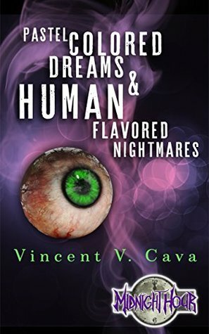 Pastel Colored Dreams & Human Flavored Nightmares by Vincent V. Cava