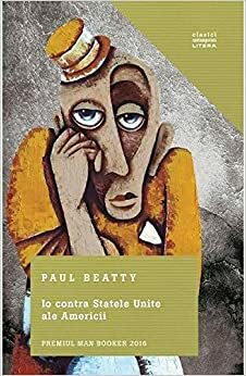 Io contra Statele Unite ale Americii by Paul Beatty