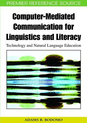 Computer-Mediated Communication for Linguistics and Literacy: Technology and Natural Language Education by Adams Bodomo