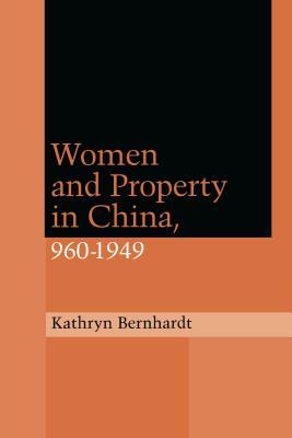 Women and Property in China, 960-1949 by Kathryn Bernhardt