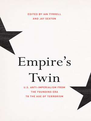 Empire's Twin: U.S. Anti-Imperialism from the Founding Era to the Age of Terrorism by 