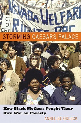 Storming Caesars Palace: How Black Mothers Fought Their Own War on Poverty by Annelise Orleck
