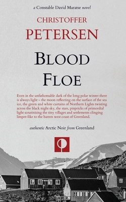 Blood Floe: Conspiracy, Intrigue, and Multiple Homicide in the Arctic by Christoffer Petersen
