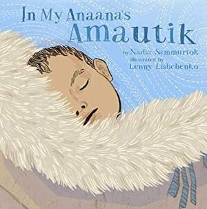 In My Anaana's Amautik (Inuktitut) by Nadia Sammurtok