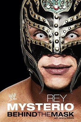 Rey Mysterio: Behind the Mask by Jeremy Roberts, Rey Mysterio Jr.