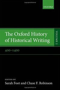 The Oxford History of Historical Writing, Vol. 2: 400-1400 by Chase F. Robinson, Konrad Hirschler, Sarah Foot